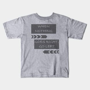 When Nothing Goes Right, Go Left Kids T-Shirt